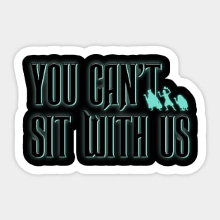 You Can't Sit With Us Sticker